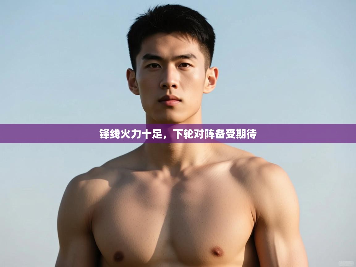 开云体育app下载入口-锋线火力十足，下轮对阵备受期待  第3张