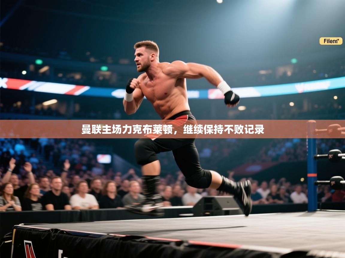 开云体育入口手机版-曼联主场力克布莱顿，继续保持不败记录