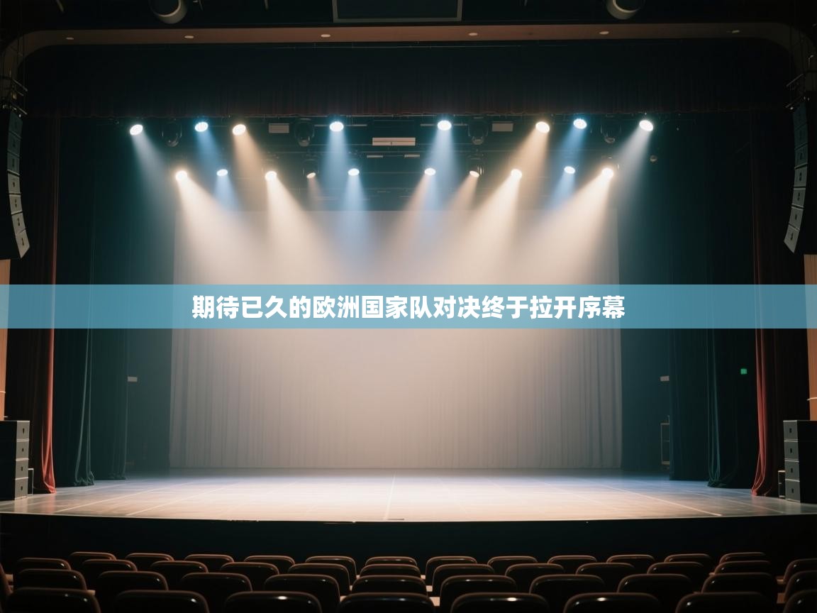 开云体育赛程表查询-期待已久的欧洲国家队对决终于拉开序幕  第1张