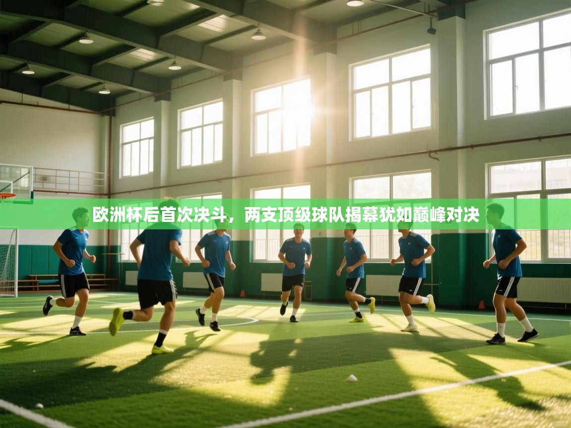 开云体育工单提交入口-欧洲杯后首次决斗，两支顶级球队揭幕犹如巅峰对决  第1张