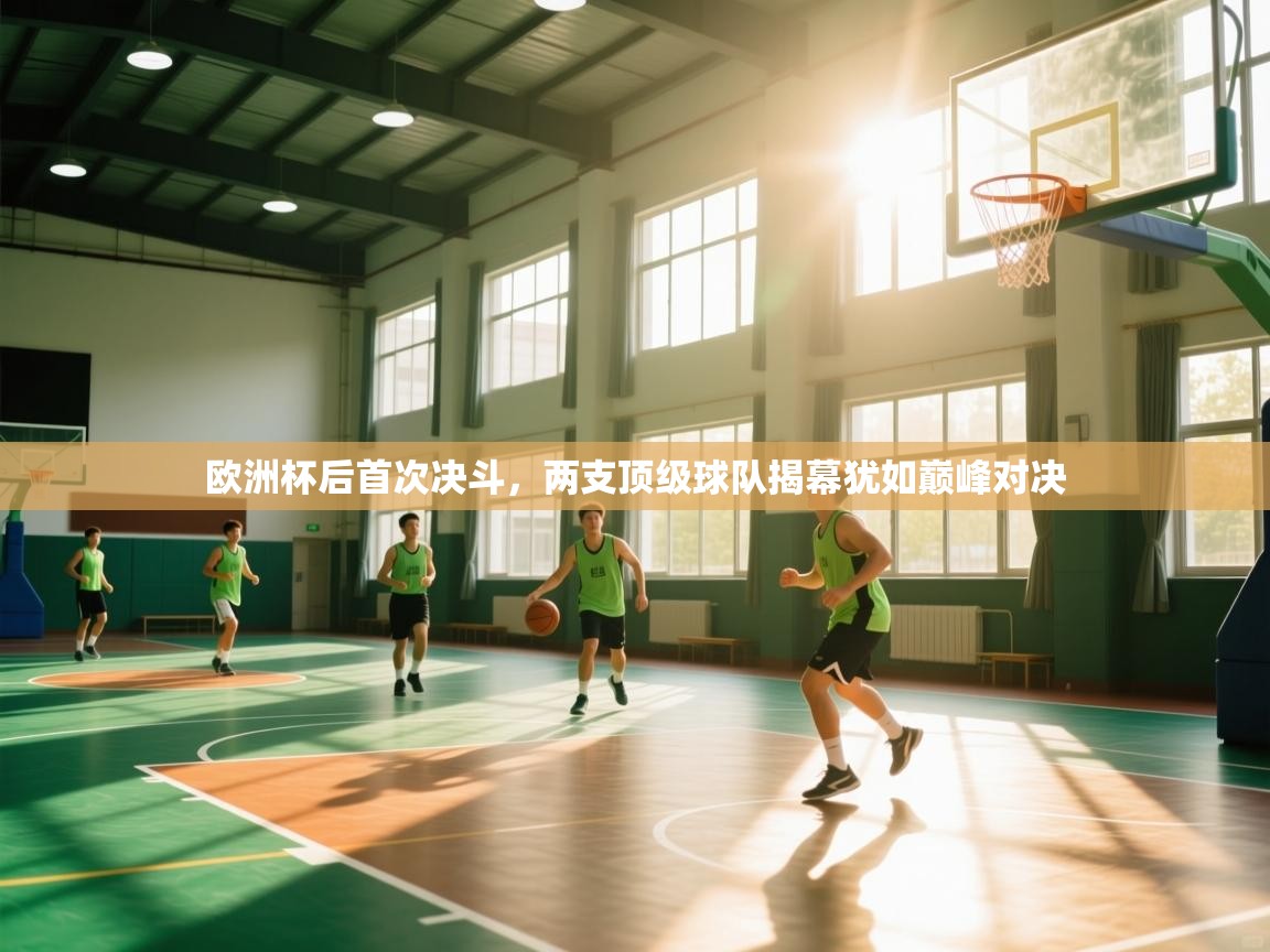 开云体育工单提交入口-欧洲杯后首次决斗，两支顶级球队揭幕犹如巅峰对决  第4张