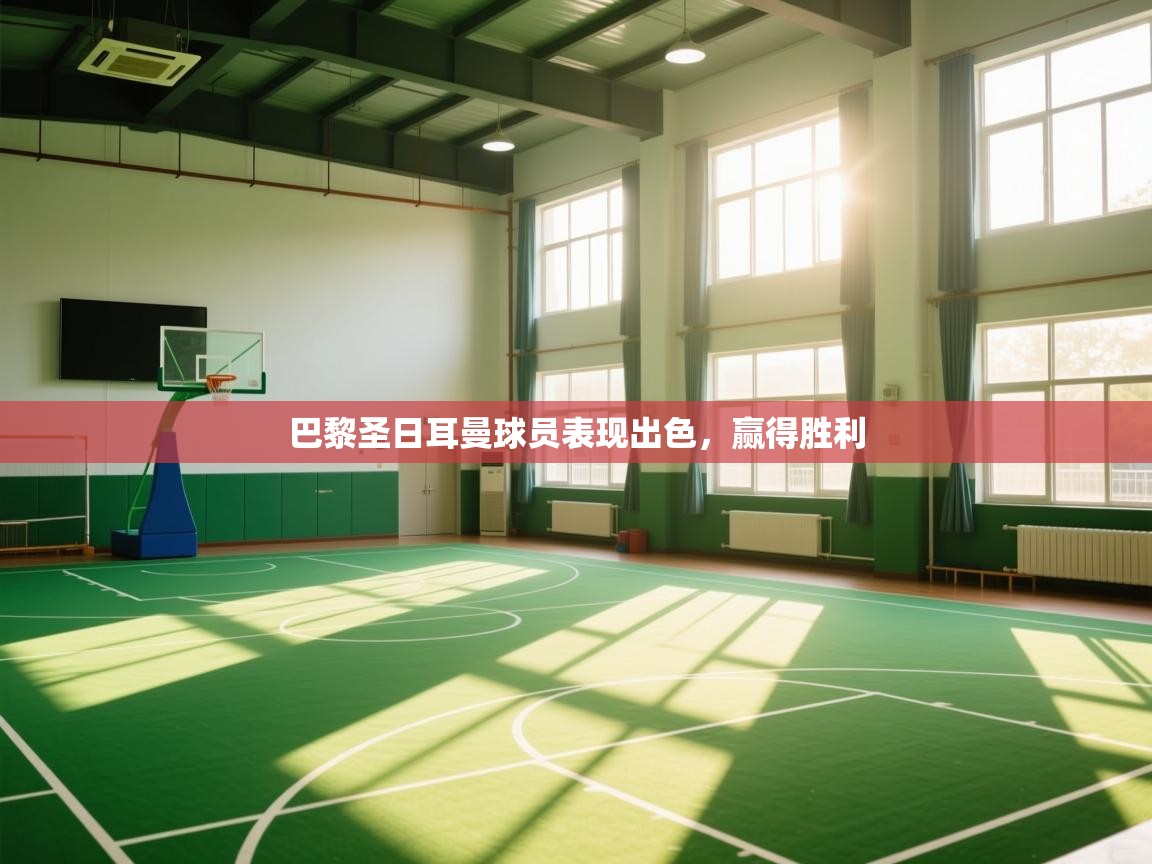 开云·体育app中国官方网站-巴黎圣日耳曼球员表现出色，赢得胜利