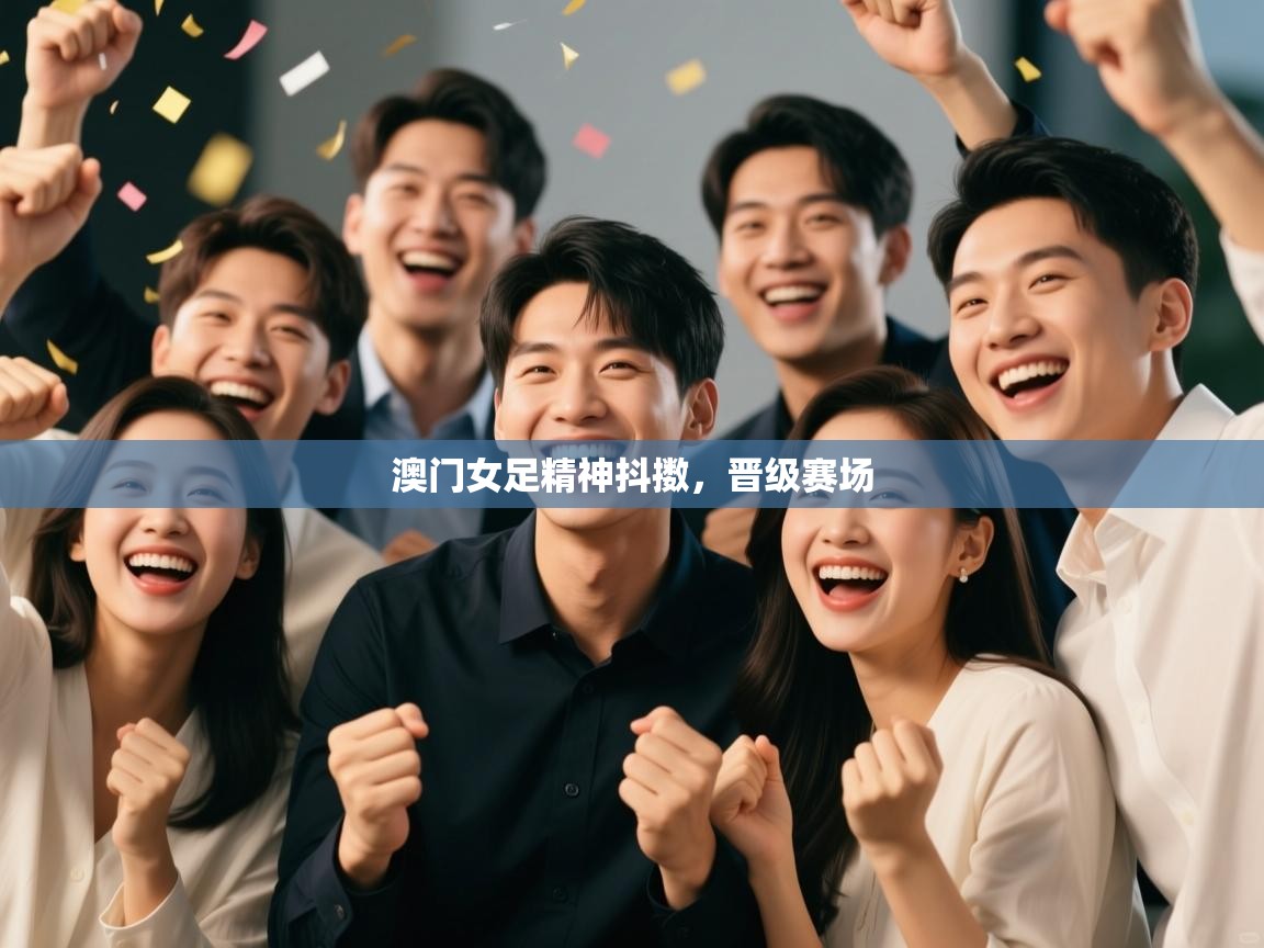 云开体育官网入口登录网页-澳门女足精神抖擞，晋级赛场