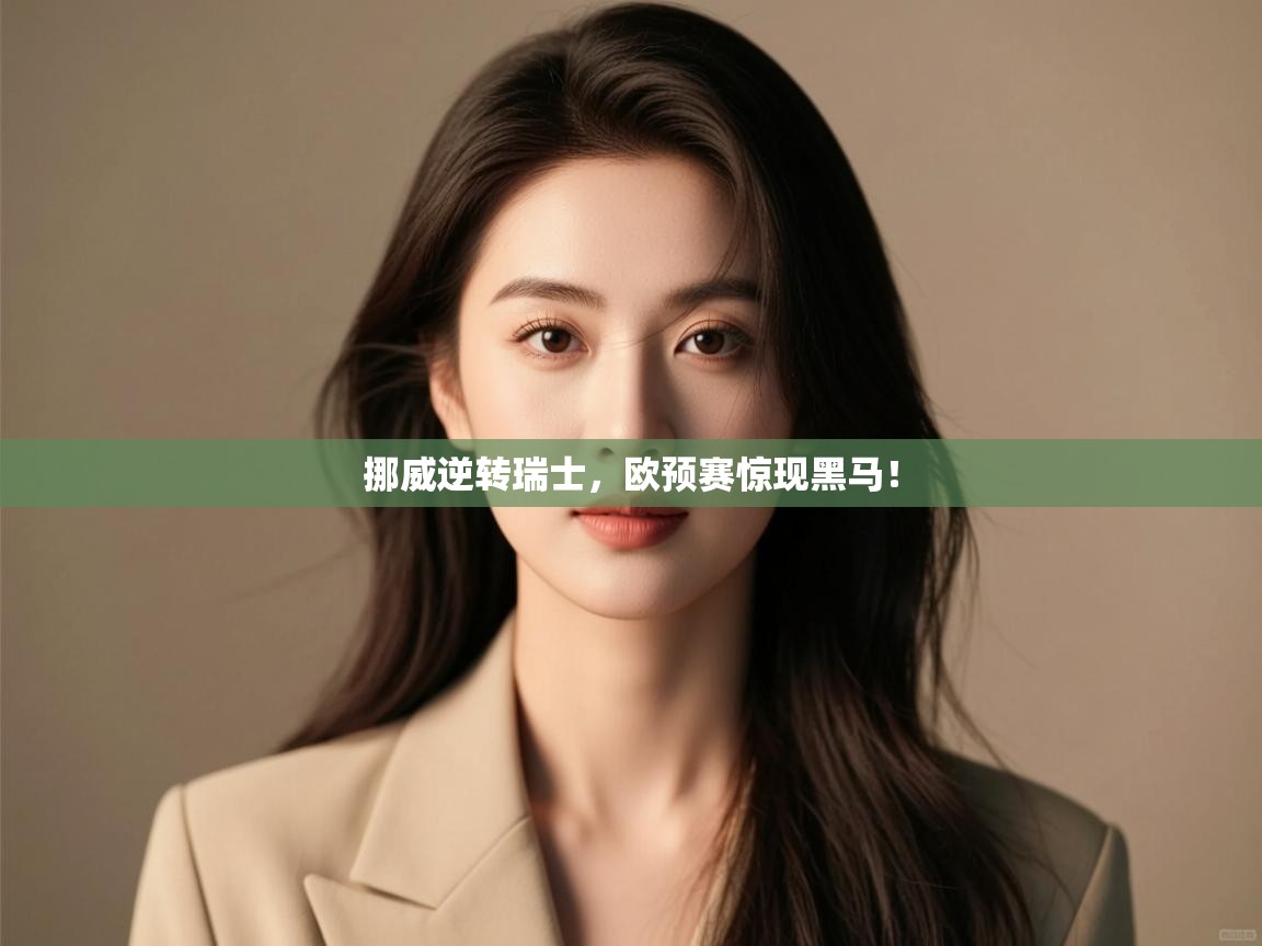 开云体育英文版入口-挪威逆转瑞士,欧预赛惊现黑马! 第3张