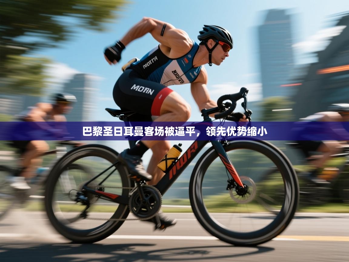 kaiyun sports-巴黎圣日耳曼客场被逼平,领先优势缩小 第1张