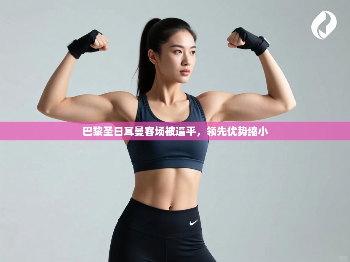 kaiyun sports-巴黎圣日耳曼客场被逼平,领先优势缩小 第2张