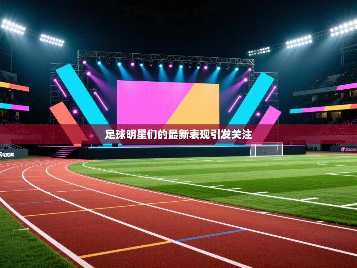 开云体育绑定手机指南-足球明星们的最新表现引发关注  第3张