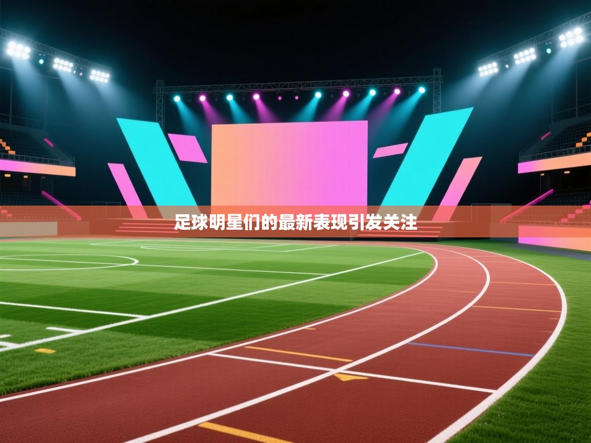 开云体育绑定手机指南-足球明星们的最新表现引发关注  第4张