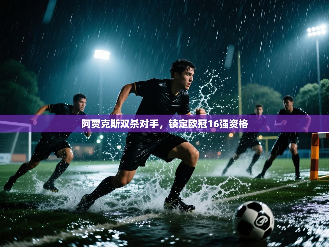开云体育app投诉-阿贾克斯双杀对手，锁定欧冠16强资格