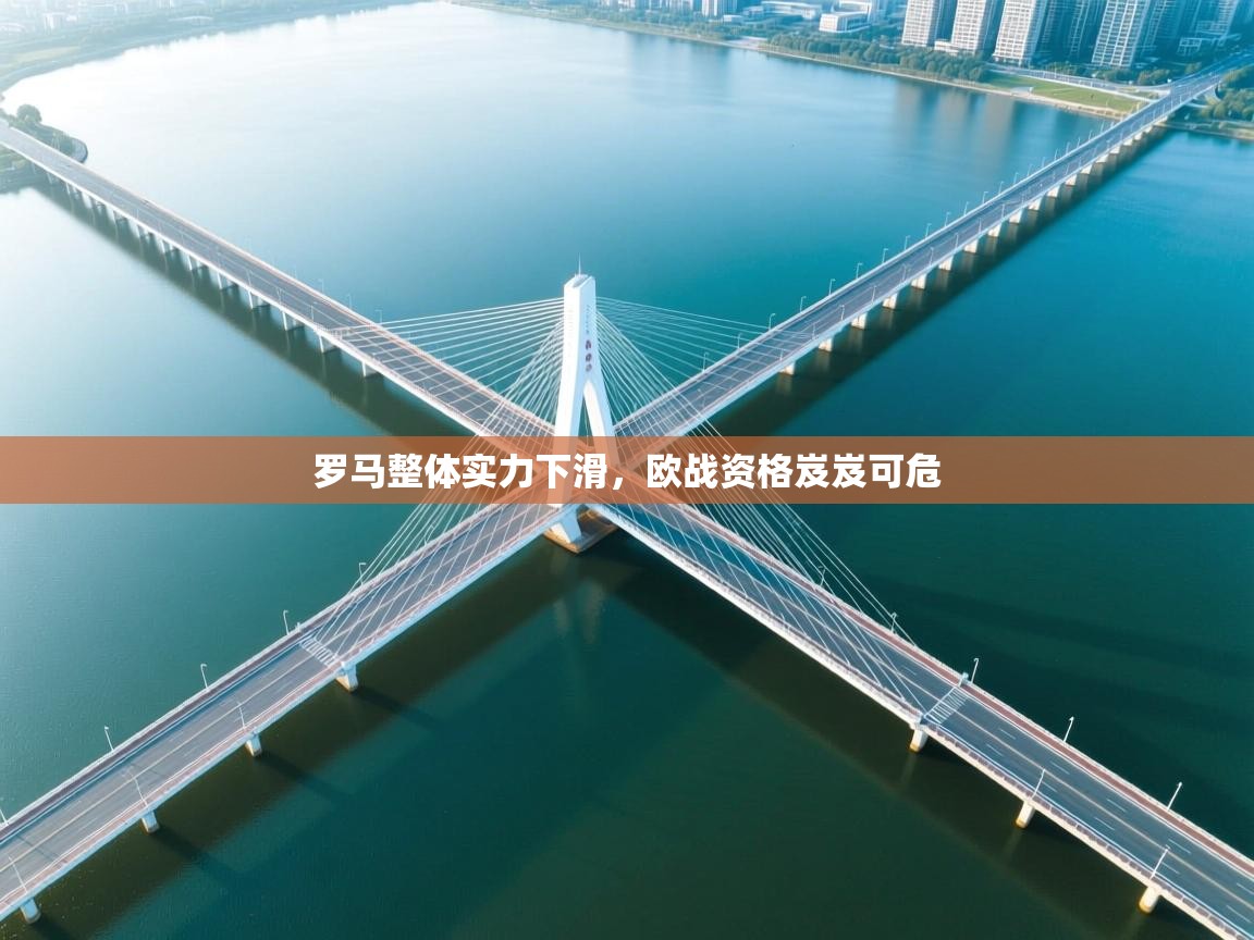 开云体育app下载安卓-罗马整体实力下滑,欧战资格岌岌可危 第1张