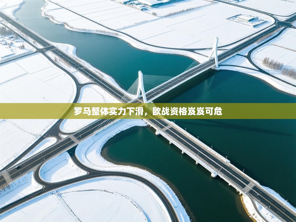 开云体育app下载安卓-罗马整体实力下滑,欧战资格岌岌可危 第4张