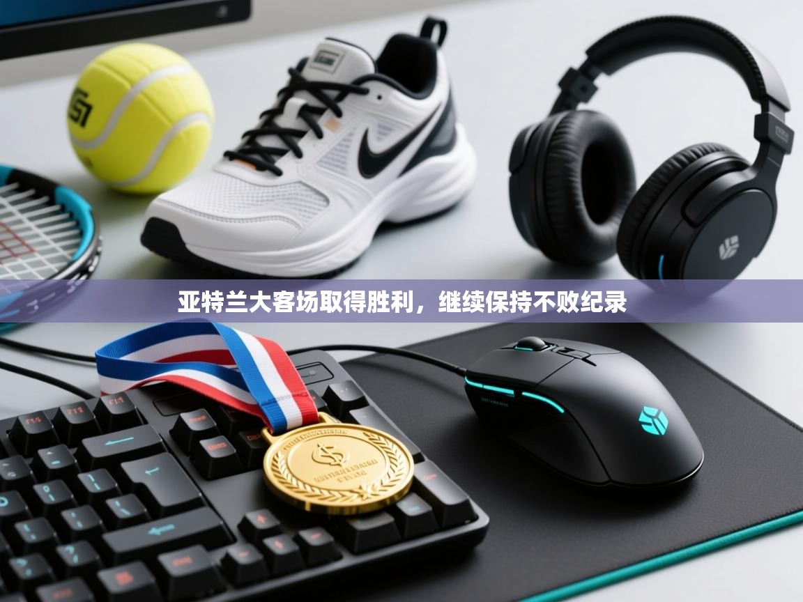 开云体育网络异常修复-亚特兰大客场取得胜利，继续保持不败纪录  第2张