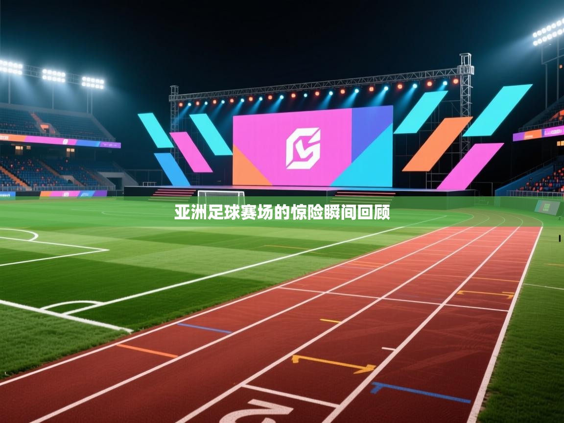 开云官网-亚洲足球赛场的惊险瞬间回顾  第2张