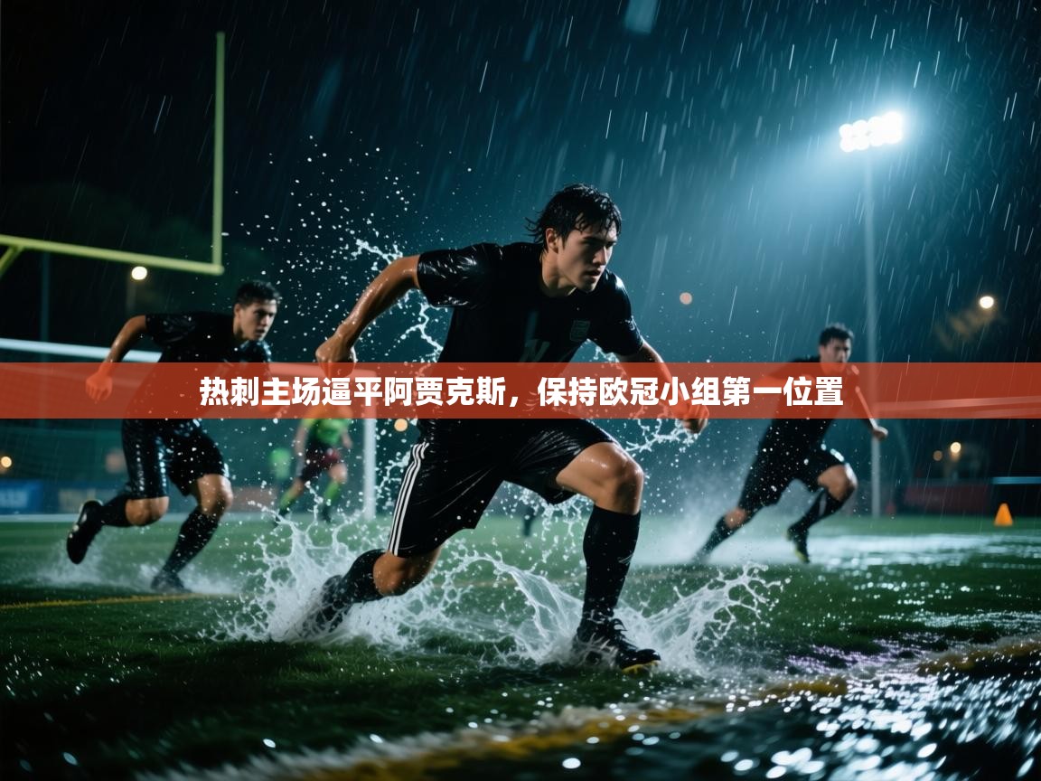 开云体育app下载链接-热刺主场逼平阿贾克斯，保持欧冠小组第一位置