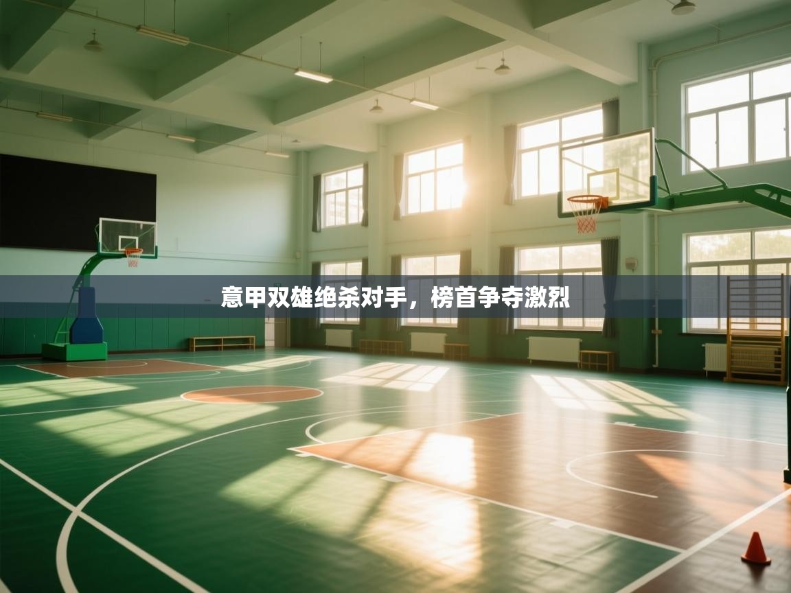 开云官网-意甲双雄绝杀对手，榜首争夺激烈  第1张